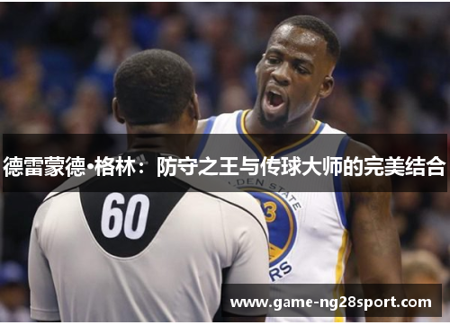德雷蒙德·格林：防守之王与传球大师的完美结合