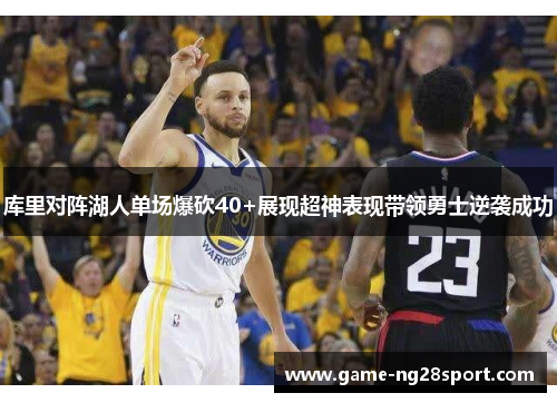 库里对阵湖人单场爆砍40+展现超神表现带领勇士逆袭成功