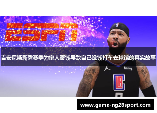 吉安尼斯新秀赛季为家人寄钱导致自己没钱打车去球馆的真实故事