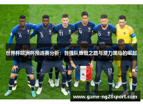 世界杯欧洲杯预选赛分析：各强队晋级之路与潜力黑马的崛起