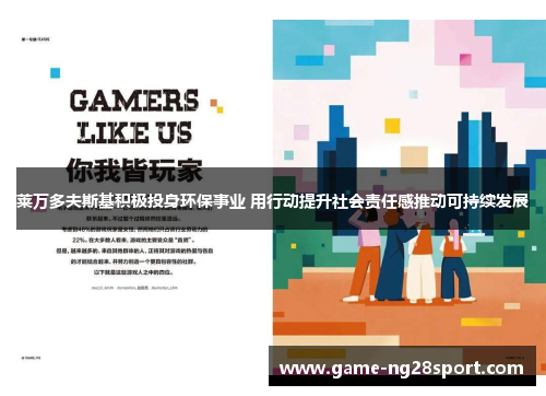 莱万多夫斯基积极投身环保事业 用行动提升社会责任感推动可持续发展