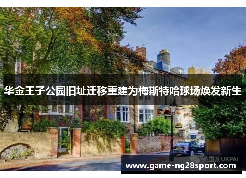华金王子公园旧址迁移重建为梅斯特哈球场焕发新生