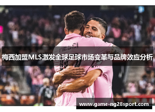 梅西加盟MLS激发全球足球市场变革与品牌效应分析