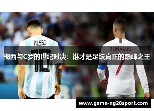 梅西与C罗的世纪对决：谁才是足坛真正的巅峰之王