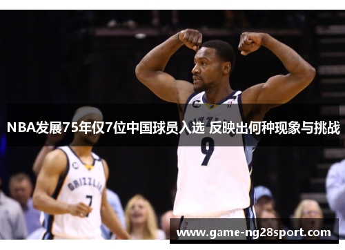 NBA发展75年仅7位中国球员入选 反映出何种现象与挑战