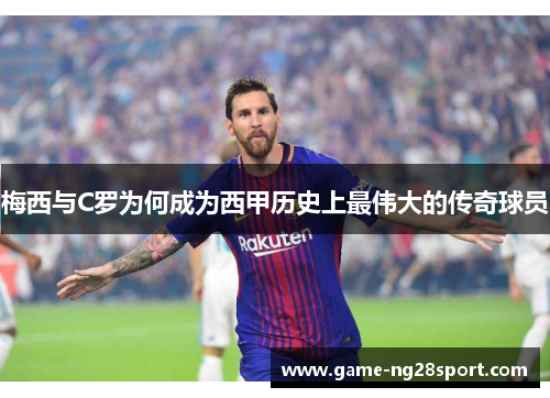 梅西与C罗为何成为西甲历史上最伟大的传奇球员