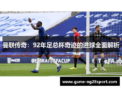 曼联传奇：92年足总杯奇迹的进球全面解析