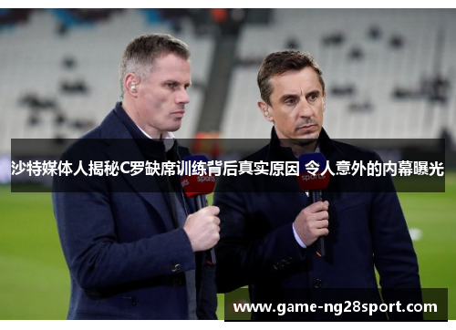 沙特媒体人揭秘C罗缺席训练背后真实原因 令人意外的内幕曝光