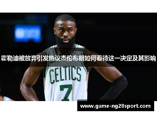 霍勒迪被放弃引发热议杰伦布朗如何看待这一决定及其影响