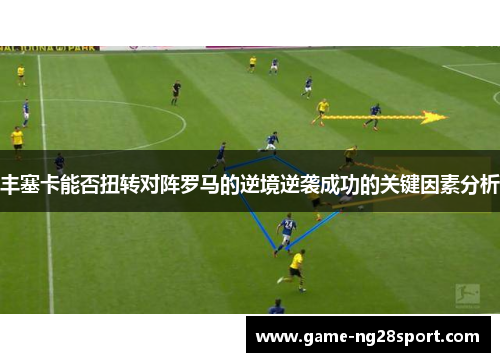 丰塞卡能否扭转对阵罗马的逆境逆袭成功的关键因素分析