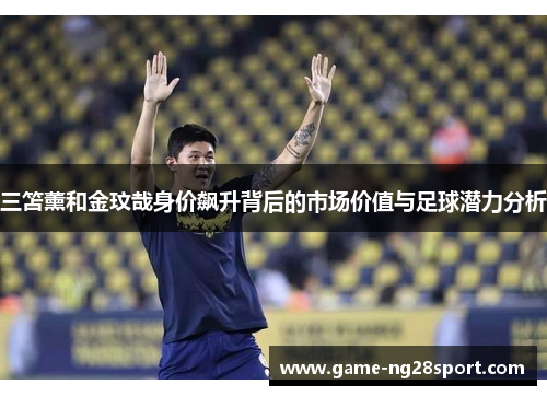 三笘薰和金玟哉身价飙升背后的市场价值与足球潜力分析
