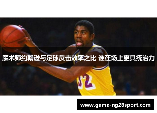 魔术师约翰逊与足球反击效率之比 谁在场上更具统治力