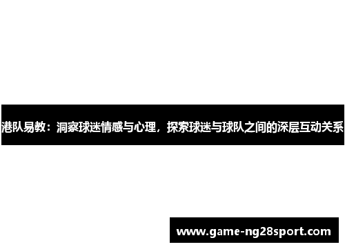 港队易教：洞察球迷情感与心理，探索球迷与球队之间的深层互动关系