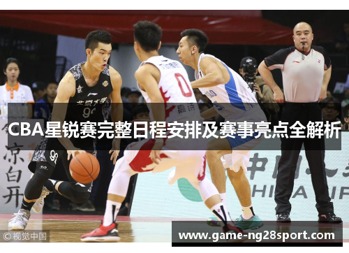 CBA星锐赛完整日程安排及赛事亮点全解析