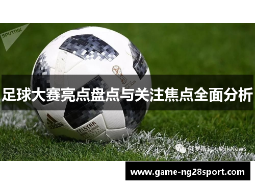 足球大赛亮点盘点与关注焦点全面分析